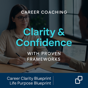 Career Coaching. Clarity & Confidence with Proven Frameworks. Career Clarity Blueprint. Life Purpose Blueprint.