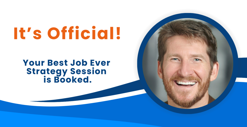 It’s Official! Your Best Job Ever Strategy Session is Booked.