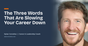 Dylan Cornelius career coach with the headline The Three Words That Are Slowing Your Career Down
